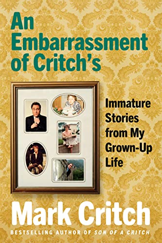 An Embarrassment of Critch's: Immature Stories From My Grown-Up Life