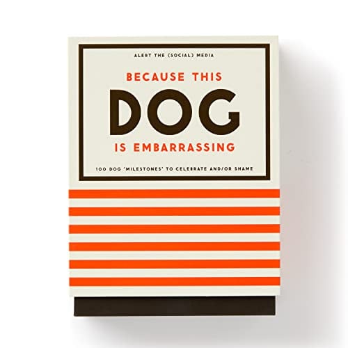 Because This Dog Is Embarrassing: 100 Dog Milestones to Celebrate and/or Shame