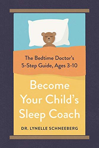 Become Your Child's Sleep Coach: The Bedtime Doctor's 5-Step Guide, Ages 3-10