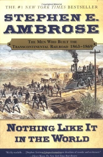 Nothing Like It in the World: The Men Who Built the Transcontinental Railroad, 1863-1869