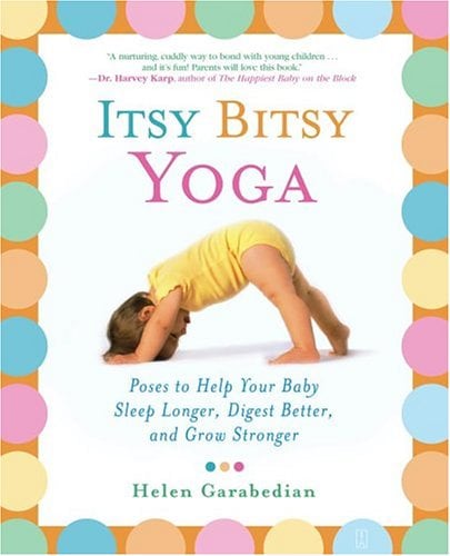 Itsy Bitsy Yoga: Poses to Help Your Baby Sleep Longer, Digest Better, and Grow Stronger