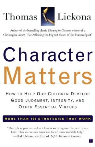 Character Matters: How to Help Our Children Develop Good Judgment, Integrity, and Other Essential Virtues