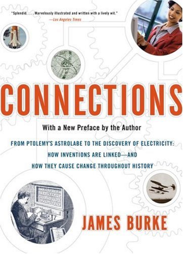 Connections: From Ptolemy's Astrolabe to the Discovery of Electricity, How Inventions Are Linked - and How They Cause Change Throughout History
