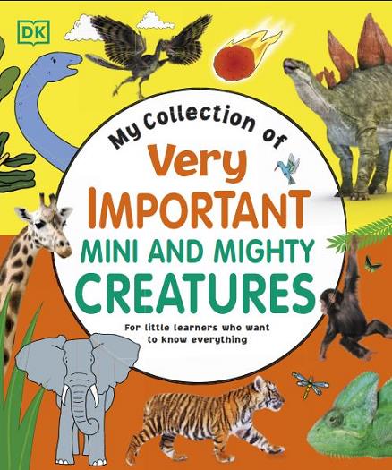 My Collection of Very Important Mini and Mighty Creatures: For Little Learners who Want to Know Everything