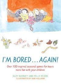 I'm Bored...Again: Over 100 Seasonally Inspired Games for Hours More Fun with Your Children