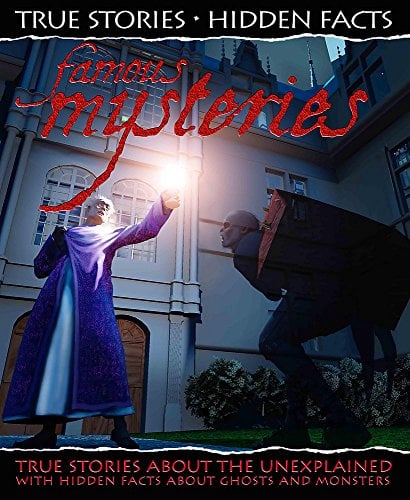 Famous Mysteries: True Stories About the Unexplained With Hidden Facts About Ghosts and Monsters (True Stories, Hidden Facts)