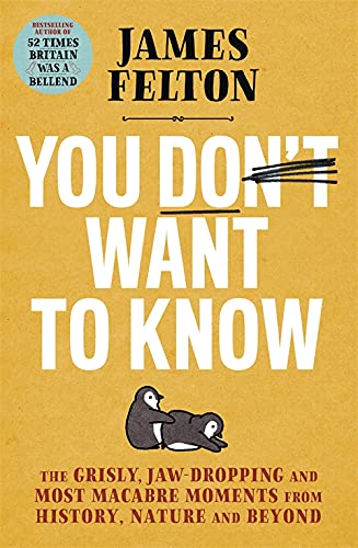 You Don't Want to Know: The Grisly, Jaw-Dropping and Most Macabre Moments From History, Nature and Beyond