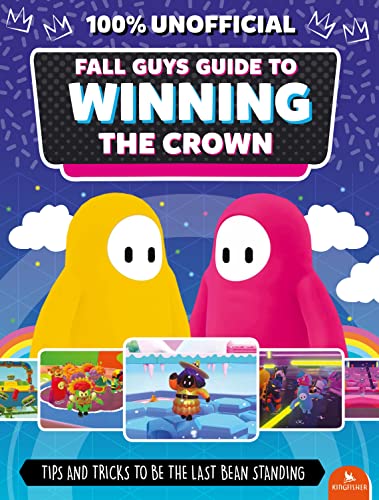 Fall Guys: Guide to Winning the Crown: Tips and Tricks to Be the Last Bean Standing (Kingfisher Game Guides)