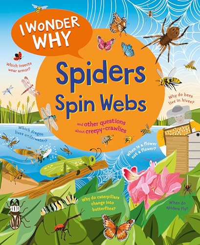 I Wonder Why Spiders Spin Webs and Other Questions About Creepy Crawlies