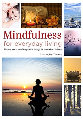 Mindfulness for Everyday Living: Discover How to Transform Your Life With the Power of Mindfulness (Healing Handbooks)