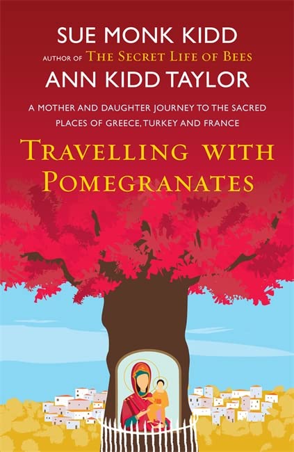 Travelling With Pomegranates: A Mother and Daughter Journey to the Sacred Places of Greece, Turkey, and France