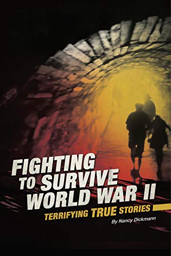 Fighting to Survive World War II: Terrifying True Stories (Fighting to Survive)