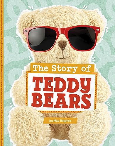 The Story of Teddy Bears (Stories of Everyday Things)