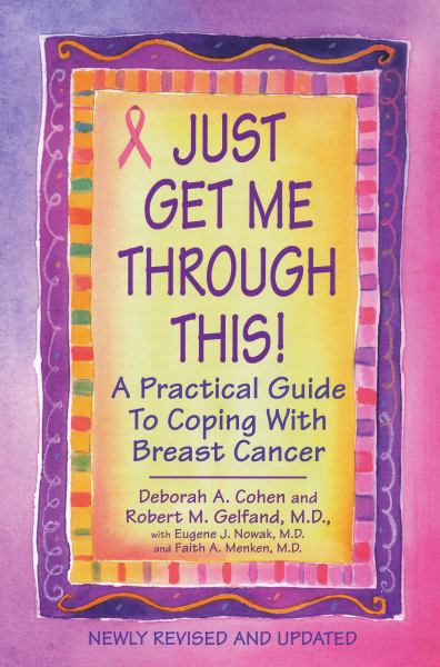 Just Get Me Through This! A Practical Guide to Coping With Breast Cancer (Revised and Updated)