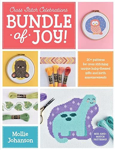 Bundle of Joy: 20 Plus Patterns for Cross Stitching Unique Baby-Themed Gifts and Birth Announcements (Cross Stitch Celebrations, Bk. 1)