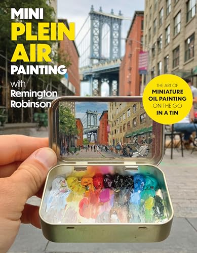 Mini Plein Air Painting With Remington Robinson: The Art of Miniature Oil Painting on the Go in a Tin