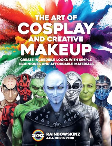 The Art of Cosplay and Creative Makeup: Create Incredible Looks With Simple Techniques and Affordable Materials