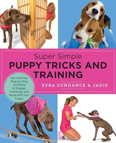 Super Simple Puppy Tricks and Training: Fun and Easy Step-By-Step Activities to Engage, Challenge, and Bond With Your Puppy