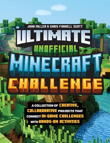 Ultimate Unofficial Minecraft Challenge: A Collection of Creative, Collaborative Projects That Connect In-Game Challenges With Hands-On Activities