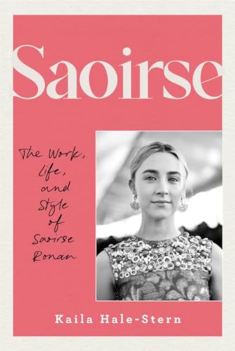 Saoirse: The Work, Life, and Style of Saoirse Ronan