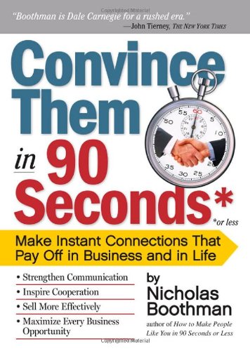 Convince Them in 90 Seconds or Less: Make Instant Connections That Pay Off in Business and in Life