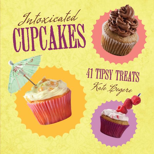 Intoxicated Cupcakes: 41 Tipsy Teats