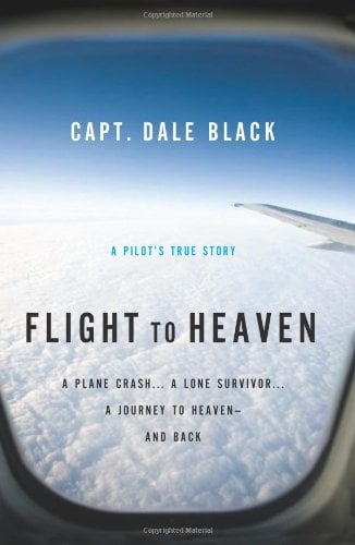 Flight to Heaven: A Plane Crash ... A Lone Survivor ... A Journey to Heaven -- and Back