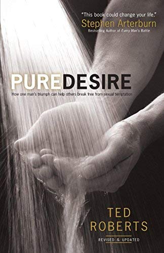 Pure Desire: How One Man's Triumph Can Help Others Break Free From Sexual Temptation (Revised and Updated)