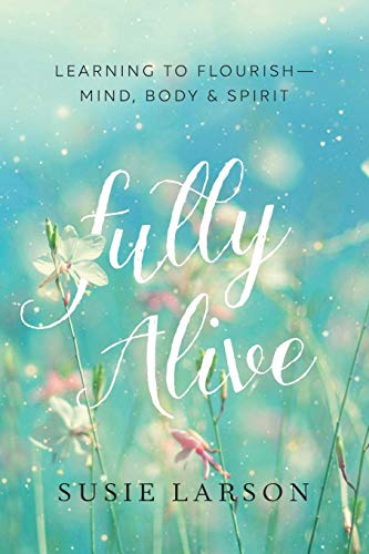 Fully Alive: Learning to Flourish - Mind, Body & Spirit