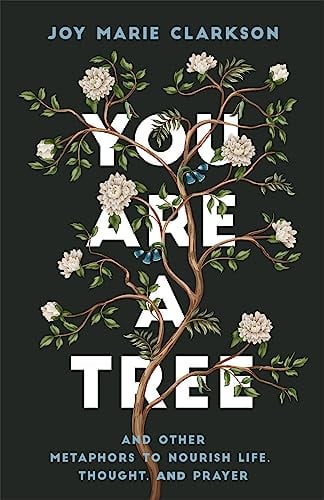 You Are a Tree and Other Metaphors to Nourish Life, Thought, and Prayer