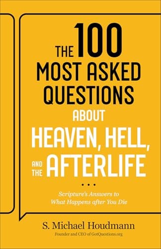 The 100 Most Asked Questions About Heaven, Hell, and the Afterlife: Scripture's Answers to What Happens After You Die