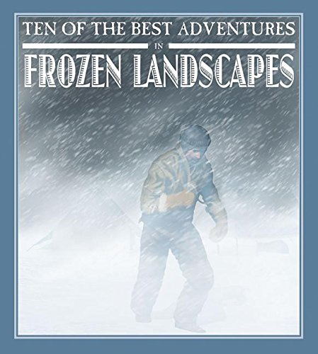 Ten of the Best Adventures in Frozen Landscapes (Ten of the Best: Stories of Exploration and Adventure)