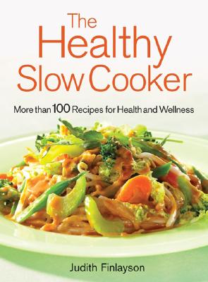 The Healthy Slow Cooker: More Than 100 Dishes for Health and Wellness