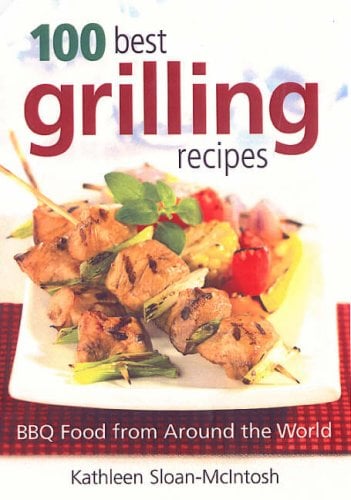 100 Best Grilling Recipes: BBQ Food from Around the World