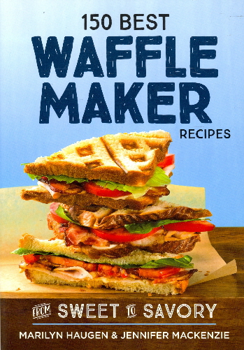 150 Best Waffle Maker Recipes: From Sweet to Savory