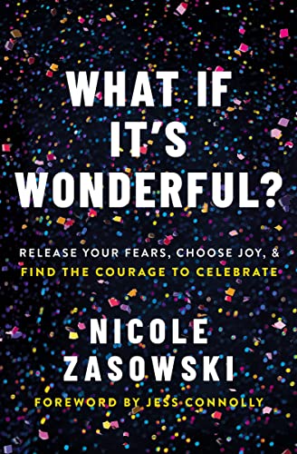 What If It's Wonderful? Release Your Fears, Choose Joy, and Find the Courage to Celebrate