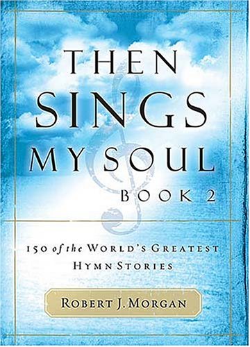 Then Sings My Soul: 150 of the World's Greatest Hymn Stories (Book 2)