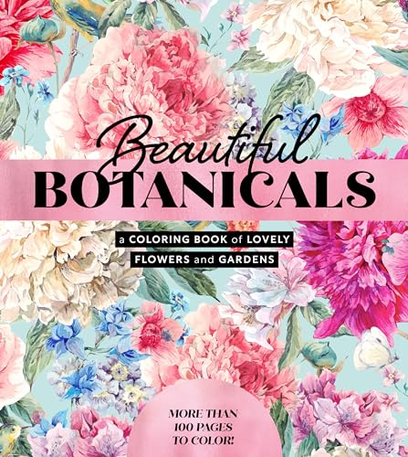 Beautiful Botanicals: A Coloring Book of Lovely Flowers and Gardens