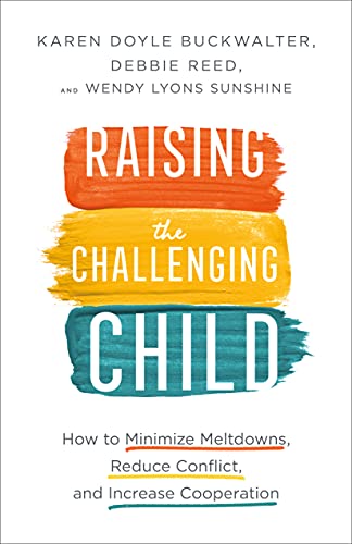 Raising the Challenging Child: How to Minimize Meltdowns, Reduce Conflict, and Increase Cooperation