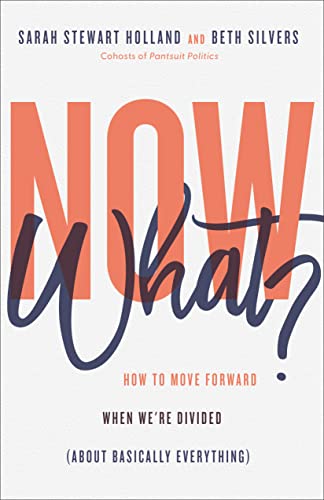 Now What? How to Move Forward When We're Divided (About Basically Everything)