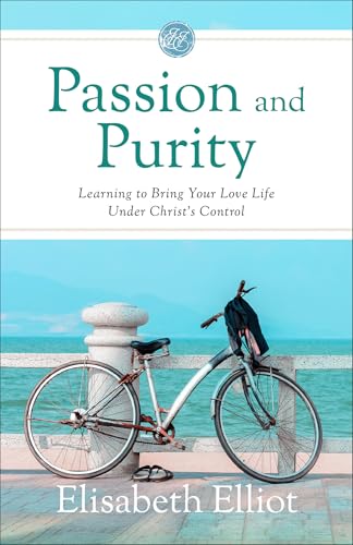 Passion and Purity: Learning to Bring Your Love Life Under Christ's Control