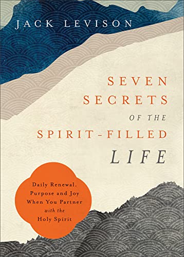 Seven Secrets of the Spirit-Filled Life: Daily Renewal, Purpose & Joy When You Partner With the Holy Spirit