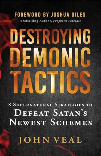 Destroying Demonic Tactics: 8 Supernatural Strategies to Defeat Satan’s Newest Schemes