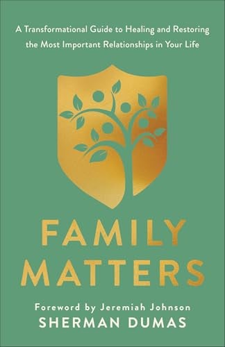 Family Matters: A Transformational Guide to Healing and Restoring the Most Important Relationships in Your Life