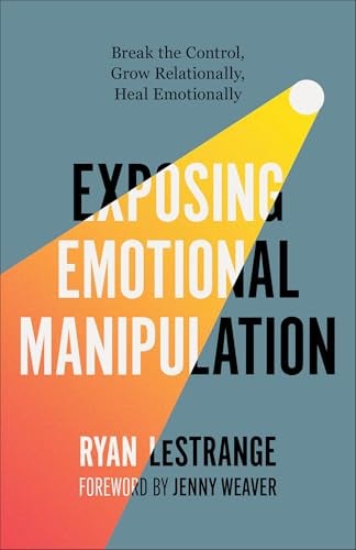 Exposing Emotional Manipulation: Break the Control, Grow Relationally, Heal Emotionally