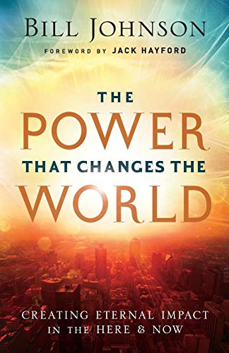 The Power That Changes the World: Creating Eternal Impact in the Here and Now