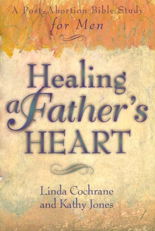 Healing a Father's Heart: A Post-Abortion Bible Study for Men