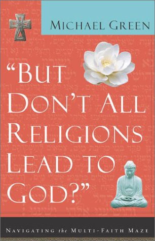 But Don't All Religions Lead to God?: Navigating the Multi-Faith Maze