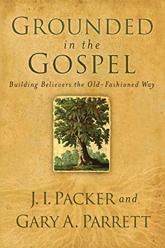 Grounded in the Gospel: Building Believers the Old-Fashioned Way