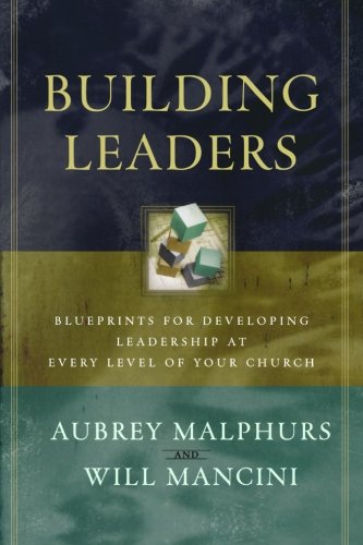 Building Leaders: Blueprints for Developing Leadership at Every Level of Your Church